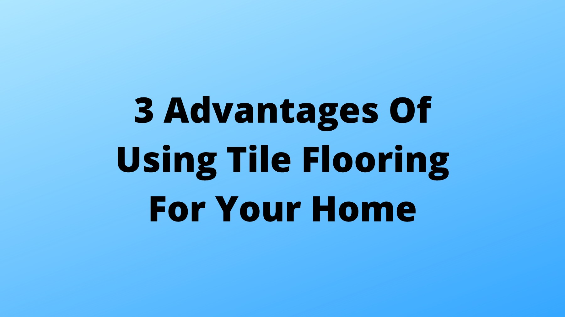 3 Advantages Of Using Tile Flooring For Your Home samkeith1305 Page