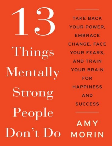 13ThingsMentallyStrongPeopleDontDoTakeBackYourPowerEmbraceChangeFaceYourFearsandTrainYourBrainforHappinessandSuccessPDFDrive