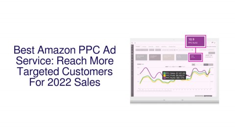 Best Amazon PPC Ad Service: Reach More Targeted Customers For 2022 Sales