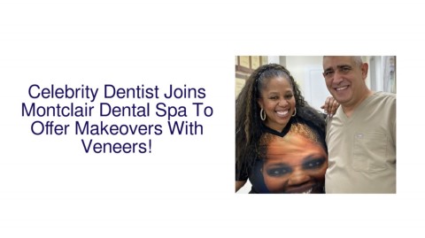 Celebrity Dentist Joins Montclair Dental Spa To Offer New Smiles With