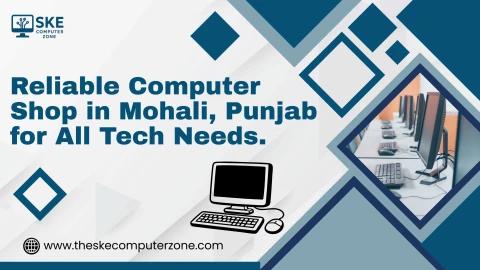 Reliable Computer Shop in Mohali Punjab for All Te